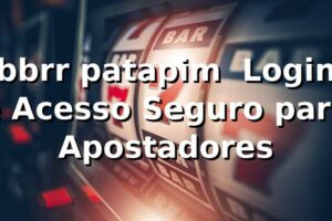 bbrr patapim – Login e Acesso Seguro para Apostadores
