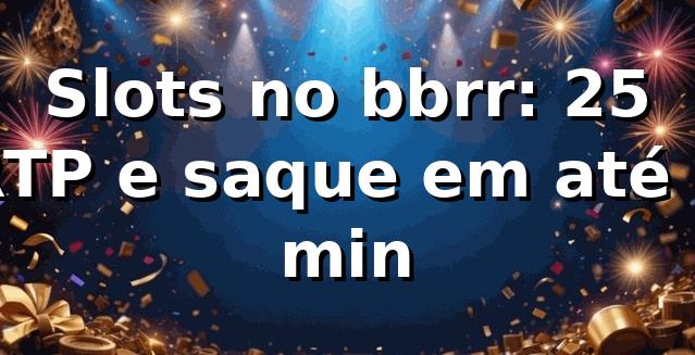 Slots no bbrr: +25% RTP e saque em até 5 min 📊